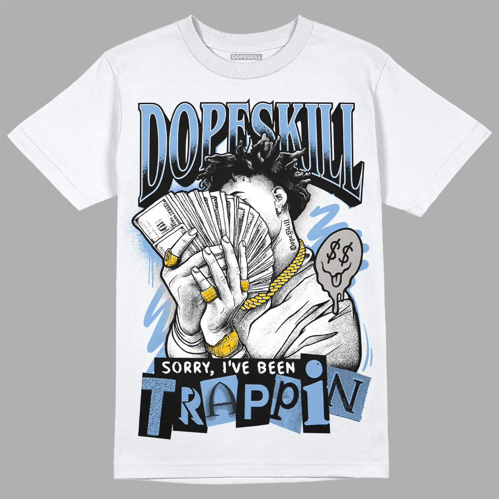University Blue 5s DopeSkill T-Shirt Sorry I've Been Trappin Graphic