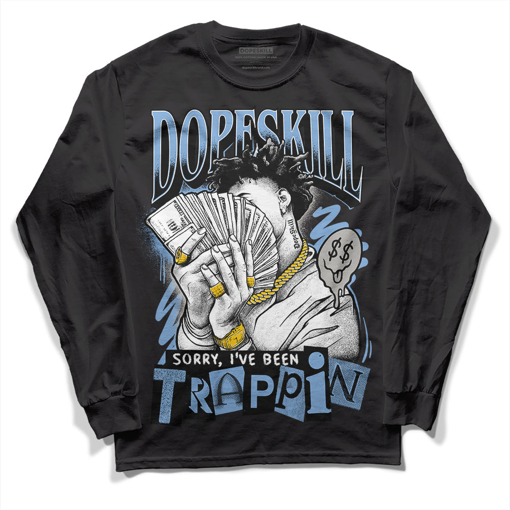 University Blue 5s DopeSkill Long Sleeve T-Shirt Sorry I've Been Trappin Graphic