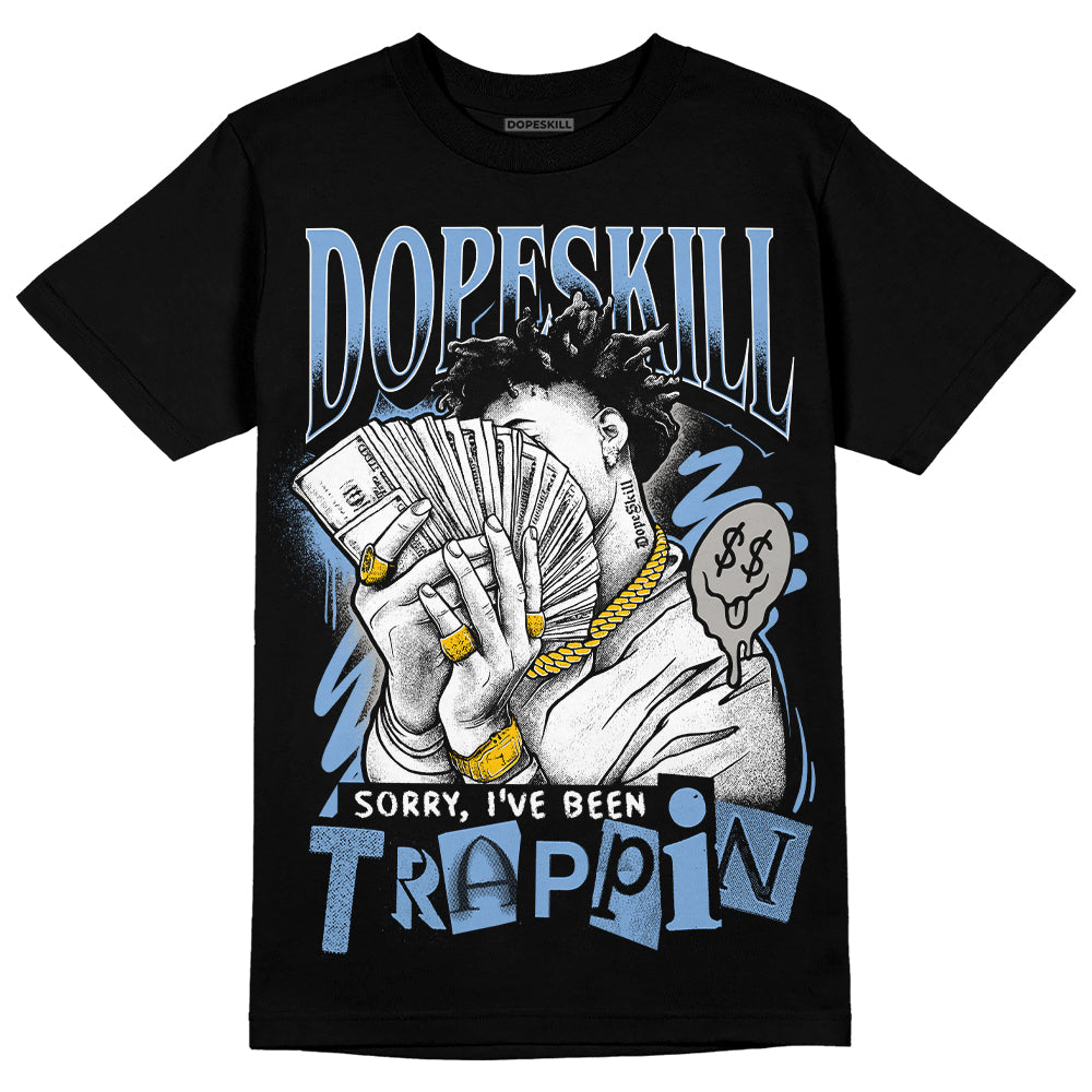 University Blue 5s DopeSkill T-Shirt Sorry I've Been Trappin Graphic