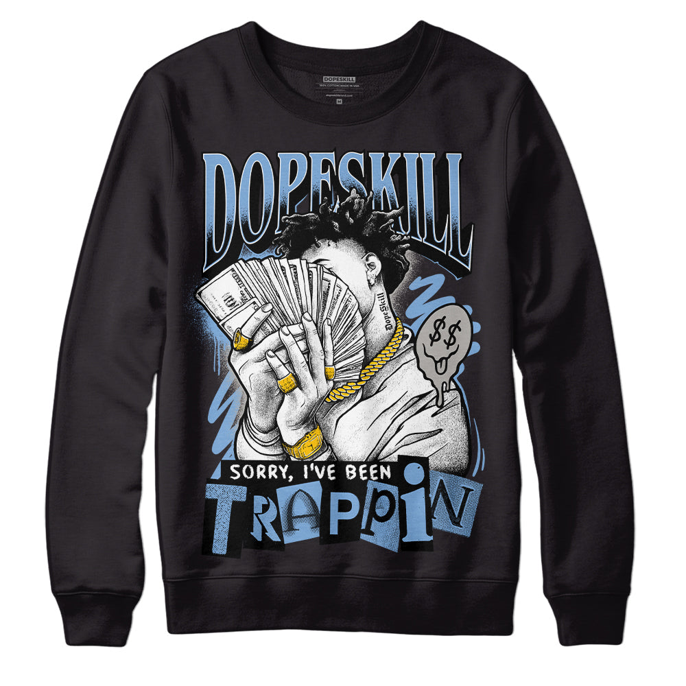 University Blue 5s DopeSkill Sweatshirt Sorry I've Been Trappin Graphic