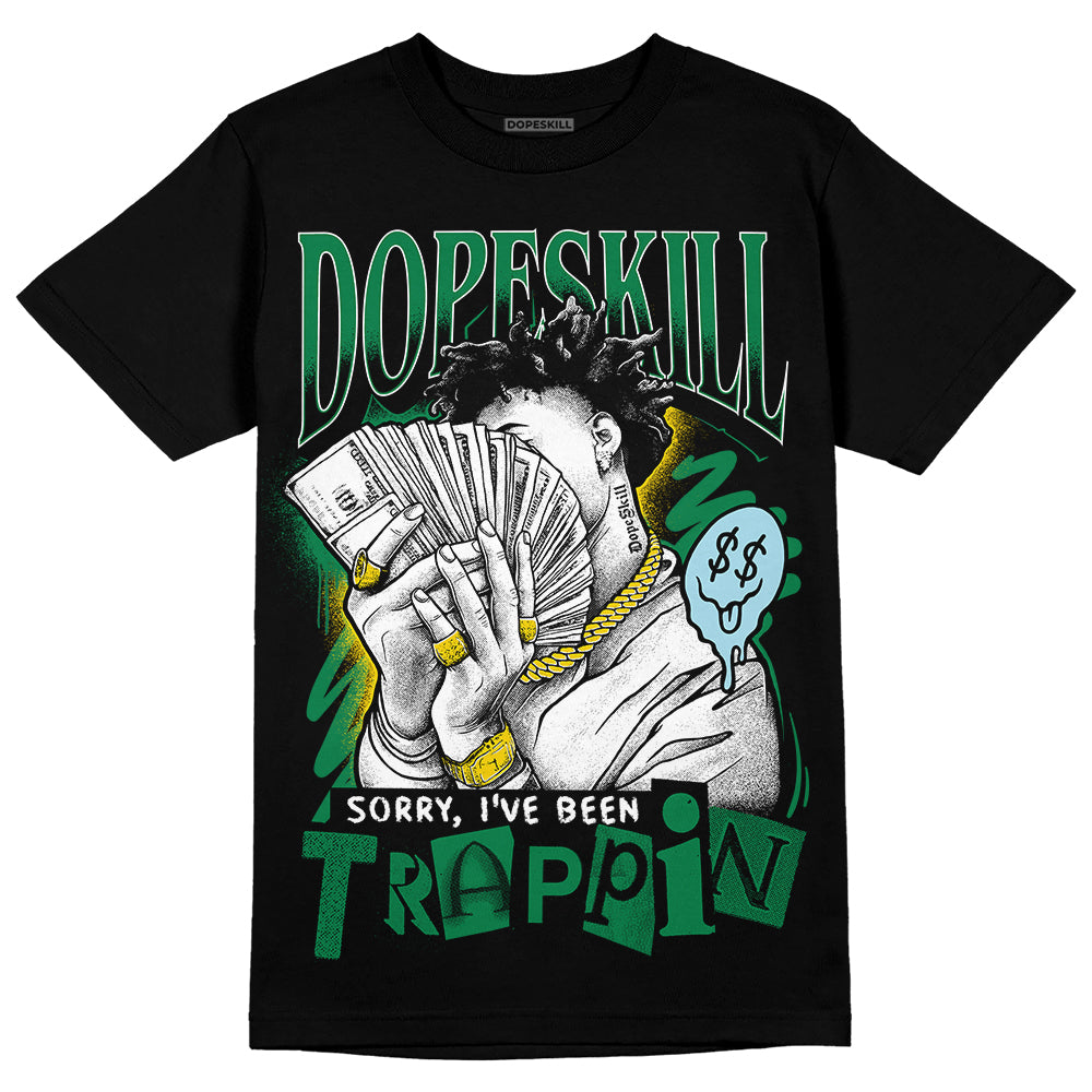 Lucky Green 5s DopeSkill T-Shirt Sorry I've Been Trappin Graphic