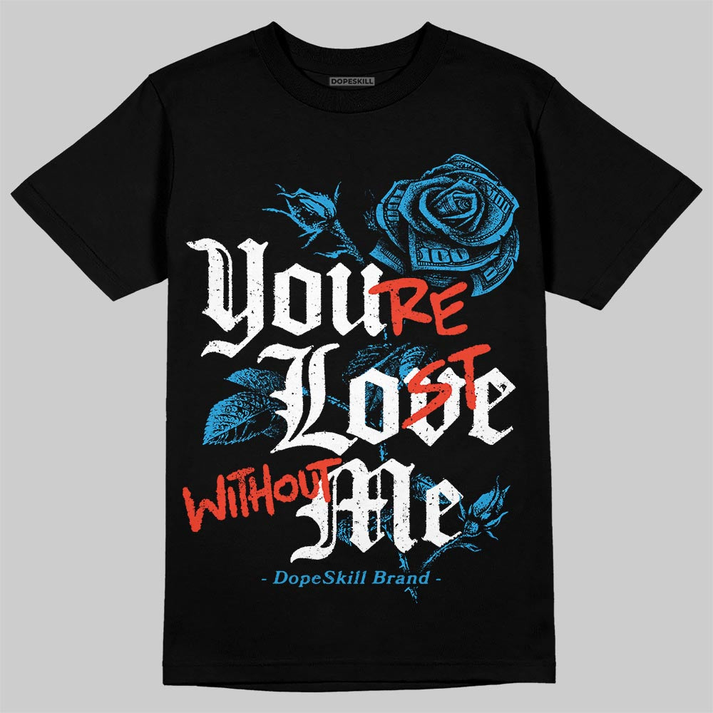Military Blue 4s DopeSkill T-Shirt You’re Lost Without Me Graphic