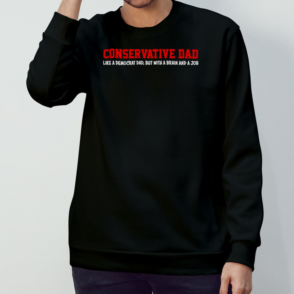 Conservative dad like a democrat dad shirt