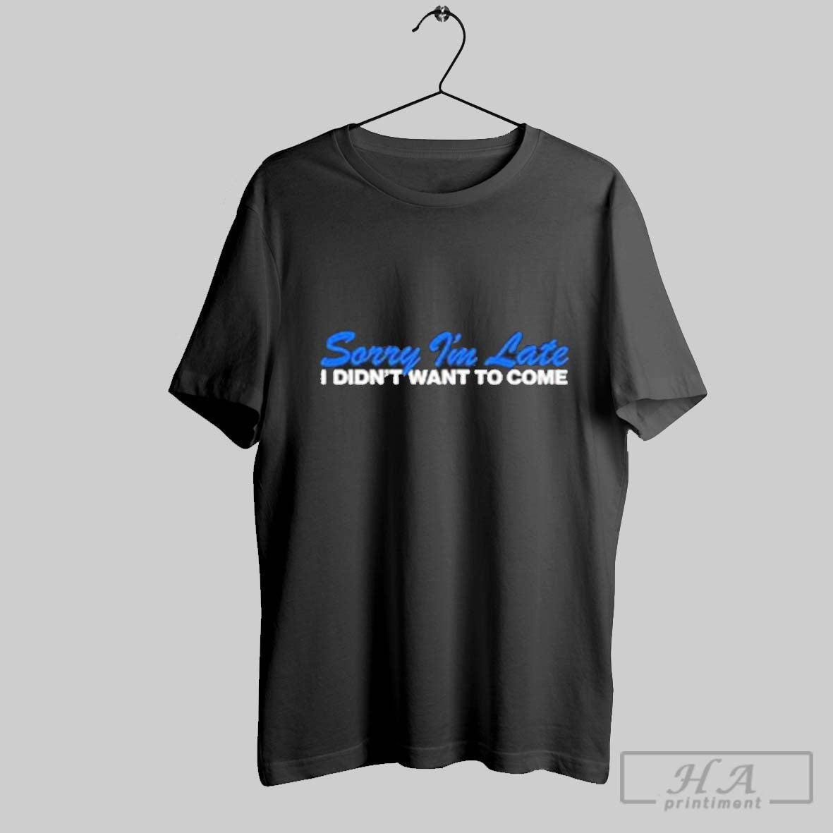 Sorry Im Late I Didnt Want To Come Shirt