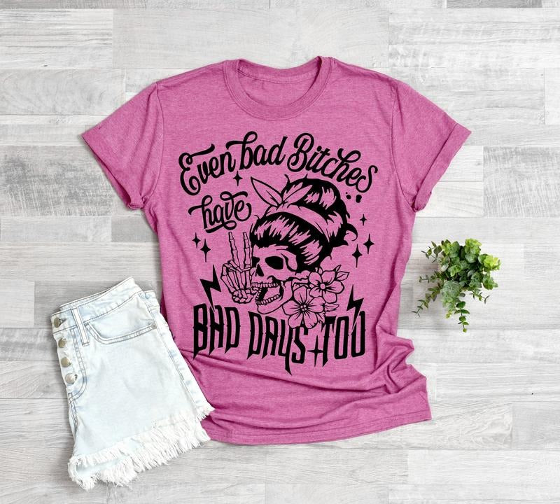 #052 Even Bad B's Have Bad Days Too -  - Print Unisex Crew neck Tee T-shirt Hoodie, Sweatshirt | HypeCrazeTee.com