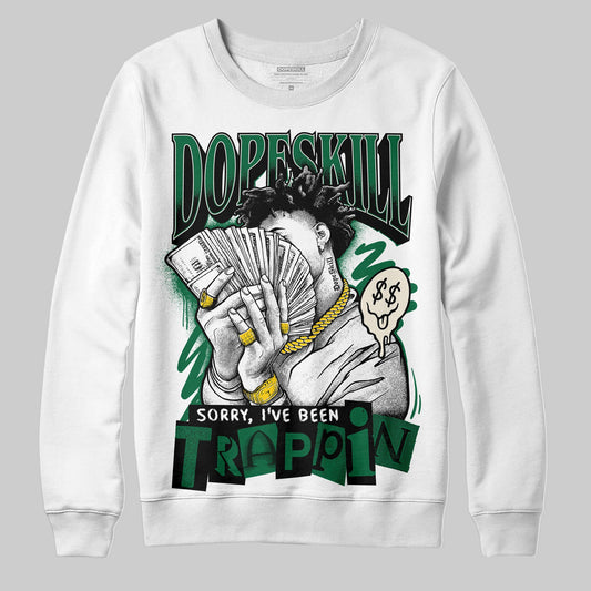 Pine Green 13s DopeSkill Sweatshirt Sorry I've Been Trappin Graphic