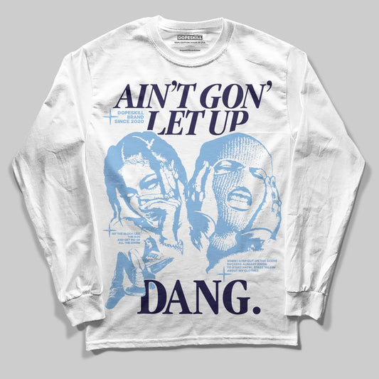 University Blue 6s DopeSkill Long Sleeve T-Shirt Ain't Gon' Let Up Graphic