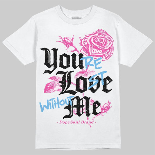 Triple Pink Dunk DopeSkill T-Shirt You’re Lost Without Me Graphic