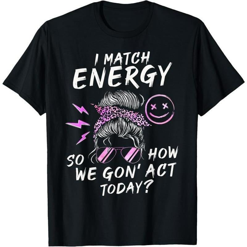 [100% Cotton]   I Match Energy So How We Gon' Act Today Funny Sarcasm Quotes T-Shirt Golf Gift T-Shirt For Men And Women...