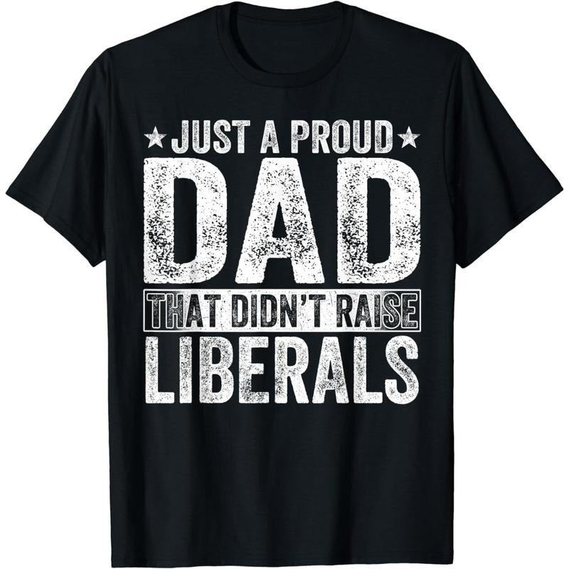 [100% Cotton] Cotton Short Sleeve Mens Just A Proud Dad That Didn't Raise Liberals Fathers Day T-Shirt for Men Women...