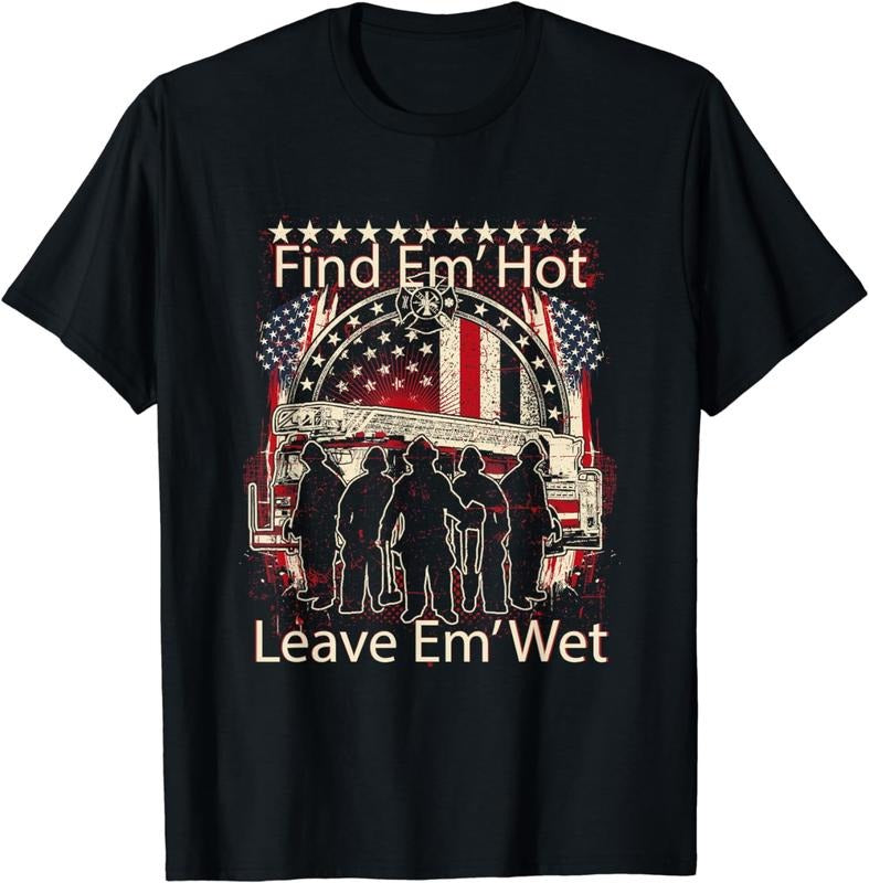 [100% Cotton] Find Em' Hot, Leave Em' Wet! Pro Firefighter, Patriotic T-Shirt Hoodie, Sweatshirt | HypeCrazeTee.com