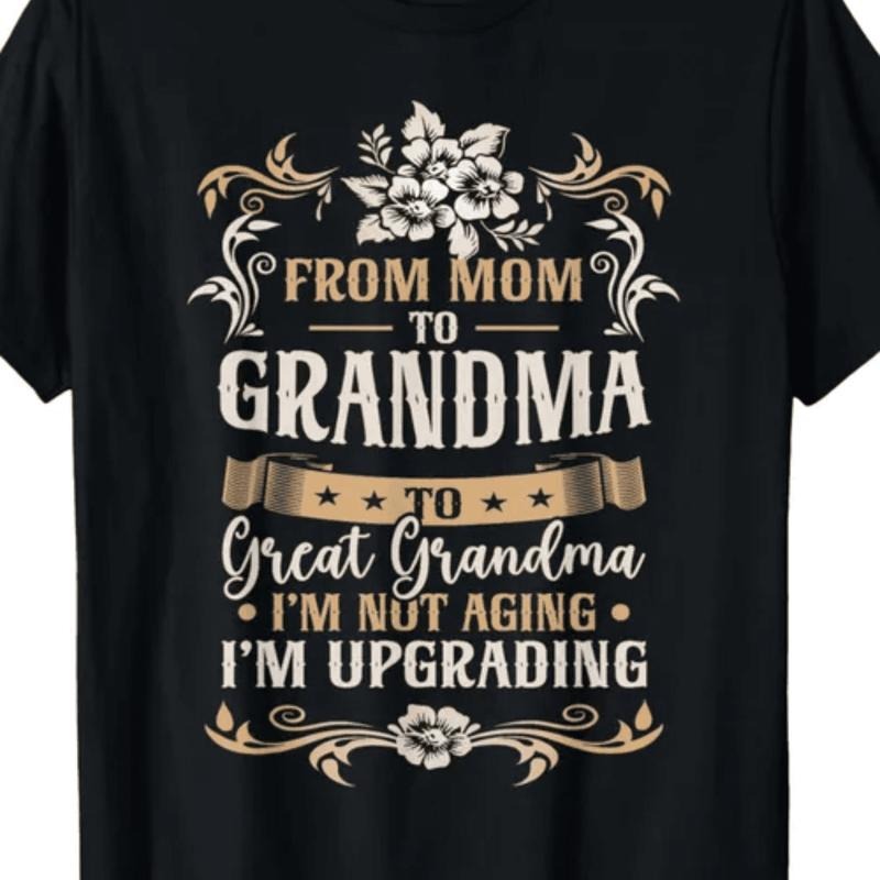 [100% Cotton] From Mom To Grandma To Great Grandma Not Aging Just Upgrading Floral Design T-Shirt Hoodie, Sweatshirt