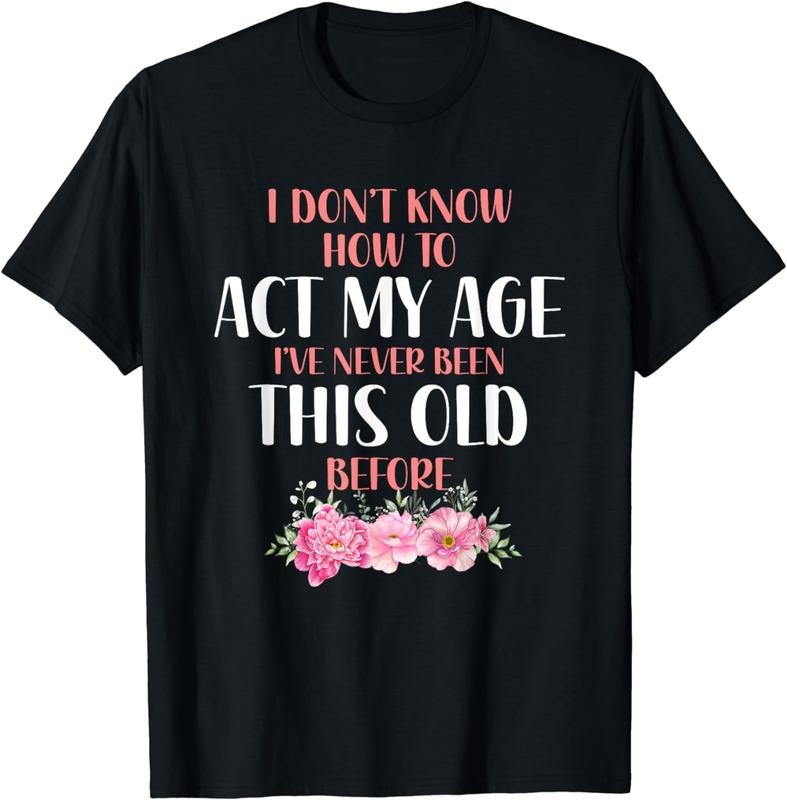 [100% Cotton] I don't know how to act my age. Funny sayings for Women T-Shirt Hoodie, Sweatshirt | HypeCrazeTee.com