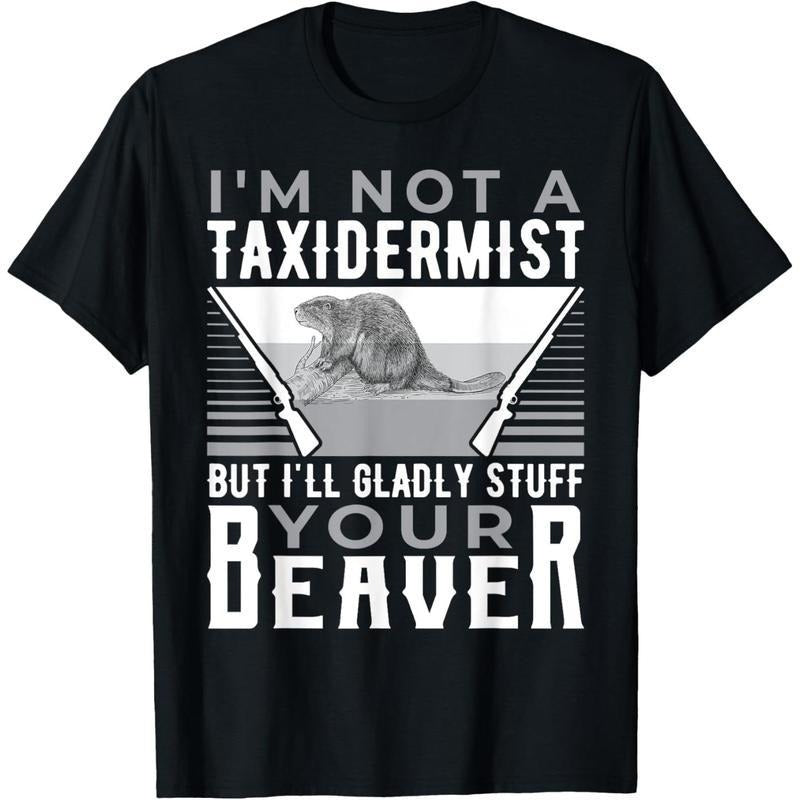 [100% Cotton] I'm Not A Taxidermist Hunting Beaver Riffle Hunter T-Shirt made in usa  Golf Gift T-Shirt For Men and Women...