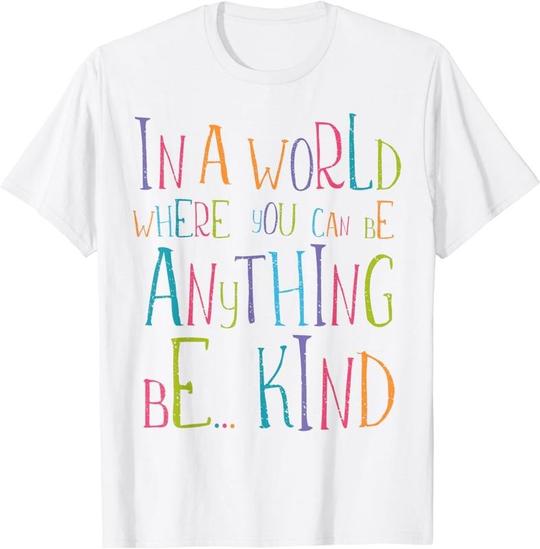 [100% Cotton] In a World Where You Can Be Anything Be Kind T-Shirt Hoodie, Sweatshirt | HypeCrazeTee.com