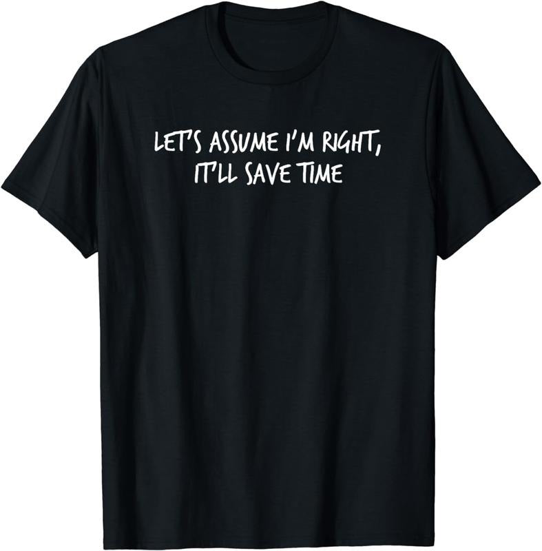 [100% Cotton] Sassy Let Us Assume I Am Right Time Saver T-Shirt Hoodie, Sweatshirt | HypeCrazeTee.com
