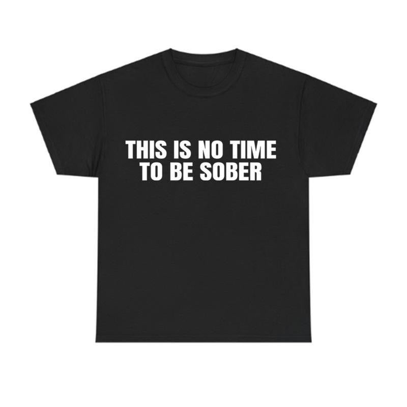 [100% Cotton] This is No Time To Be Sober T-Shirt, Funny Meme Graphic Tee, Casual Streetwear Top, Trendy Tshirt for ifts...