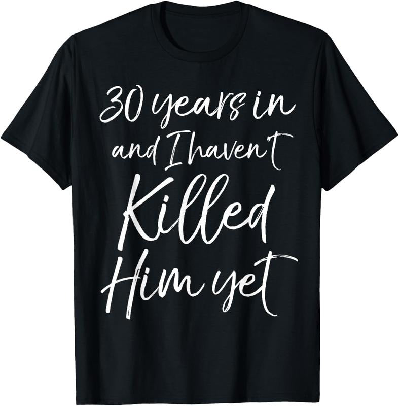 100% Cotton 30th Anniversary 30 Years in and I Haven't Killed Him Yet T-Shirt Hoodie, Sweatshirt | HypeCrazeTee.com