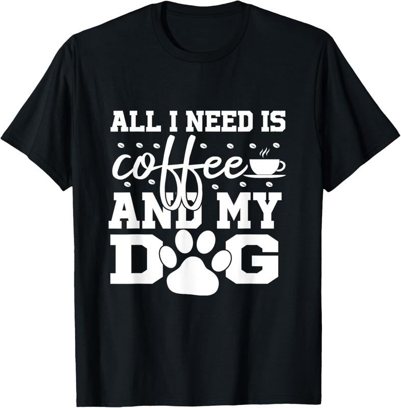 100% Cotton All I Need Is Coffee and my Dog Coffee Lovers Quote T-Shirt Hoodie, Sweatshirt | HypeCrazeTee.com