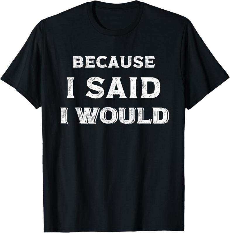 100% Cotton Because I Said I Would T-Shirt Hoodie, Sweatshirt | HypeCrazeTee.com