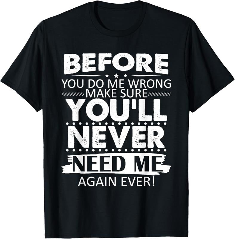 100% Cotton Before You Do Me Wrong Make You'Ll Never Need Me Again Ever T-Shirts, Hoodie, Sweatshirt