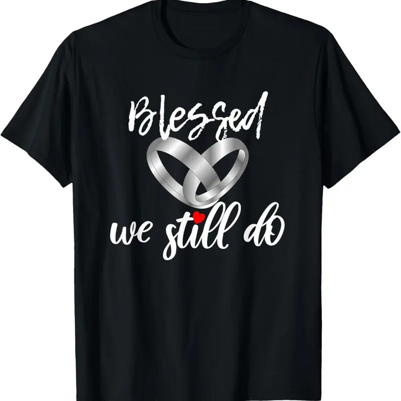 100% Cotton Blessed We Still Do Wedding Anniversary T-Shirt Hoodie, Sweatshirt | HypeCrazeTee.com