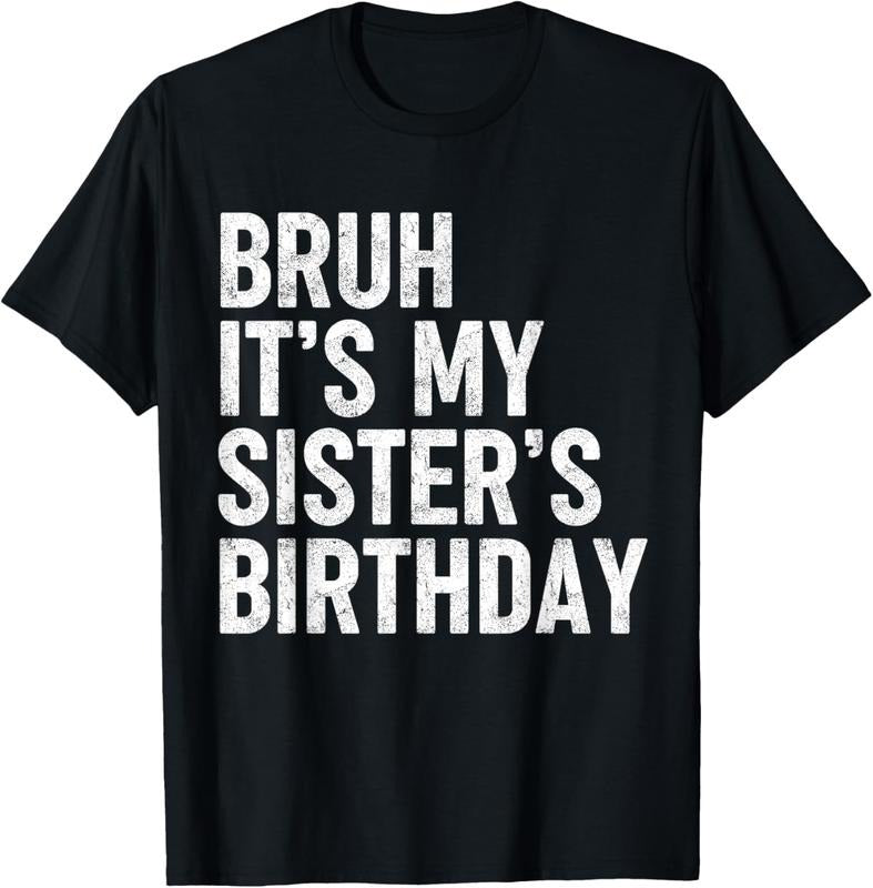 100% Cotton Bruh It's My Sister's Birthday Funny Bday Sarcastic Brother T-Shirt Hoodie, Sweatshirt | HypeCrazeTee.com