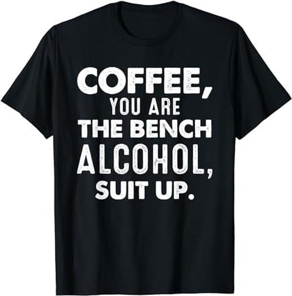 [100% Cotton]Coffee You Are The Bench Alcohol Suit Up Shirts Coffee Lover T-Shirt Hoodie, Sweatshirt | HypeCrazeTee.com