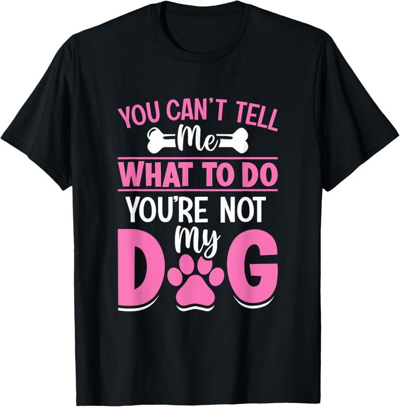 100% Cotton Dog Lover - You Can't Tell me What to do You're not My Dog T-Shirt Hoodie, Sweatshirt | HypeCrazeTee.com
