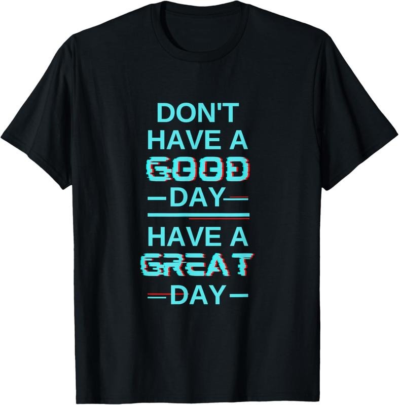 [100% Cotton]Don't Have A Good Day Have A Great Day Blue Shirt Guy T-Shirt Hoodie, Sweatshirt | HypeCrazeTee.com