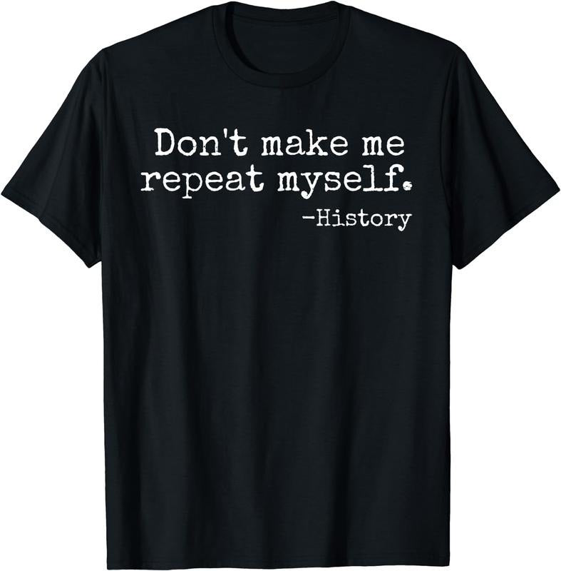 [100% Cotton]Don't Make Me Repeat Myself History Teacher T-Shirt Hoodie, Sweatshirt | HypeCrazeTee.com