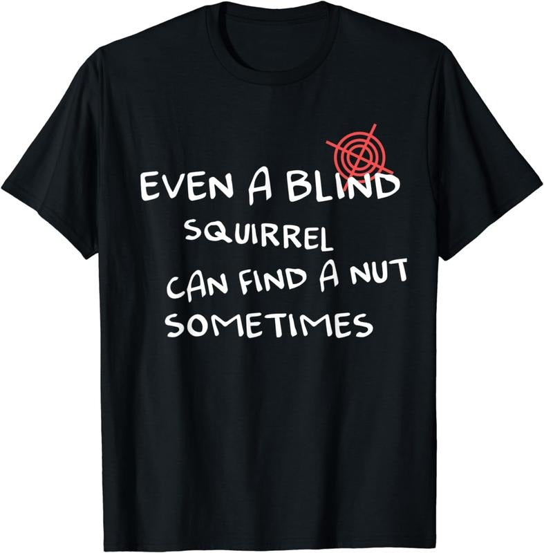 [100% Cotton]Even a blind squirrel can find a nut sometimes Design for a T-Shirt Hoodie, Sweatshirt | HypeCrazeTee.com