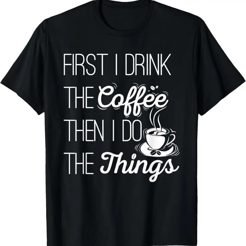 100% Cotton First I Drink The Coffee Then I Do The Things T-Shirt T-Shirt Hoodie, Sweatshirt | HypeCrazeTee.com