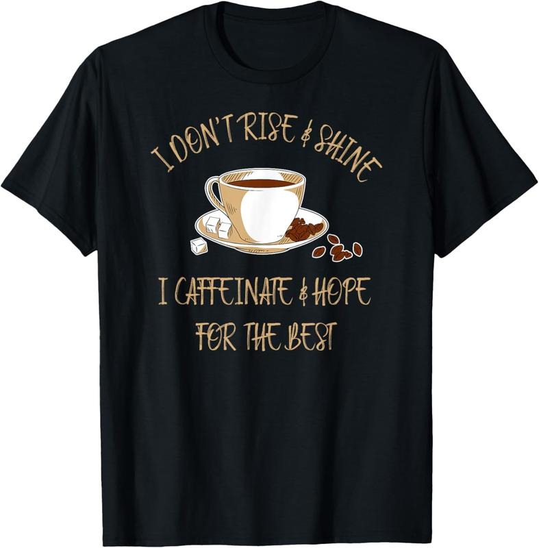 100% Cotton Funny Coffee - I Don't Rise And Shine I Caffeinate And Hope T-Shirt Hoodie, Sweatshirt | HypeCrazeTee.com
