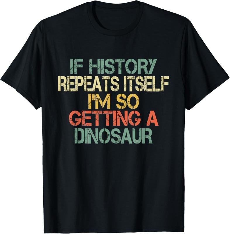 100% Cotton Funny History Teacher Repeats Itself I'm Getting a Dinosaur T-Shirt Hoodie, Sweatshirt | HypeCrazeTee.com