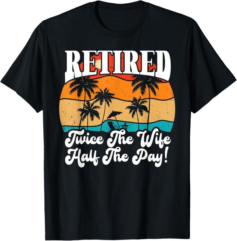 100% Cotton Funny Retired Retirement Twice The Wife Half The Pay Retire T-Shirt Hoodie, Sweatshirt | HypeCrazeTee.com