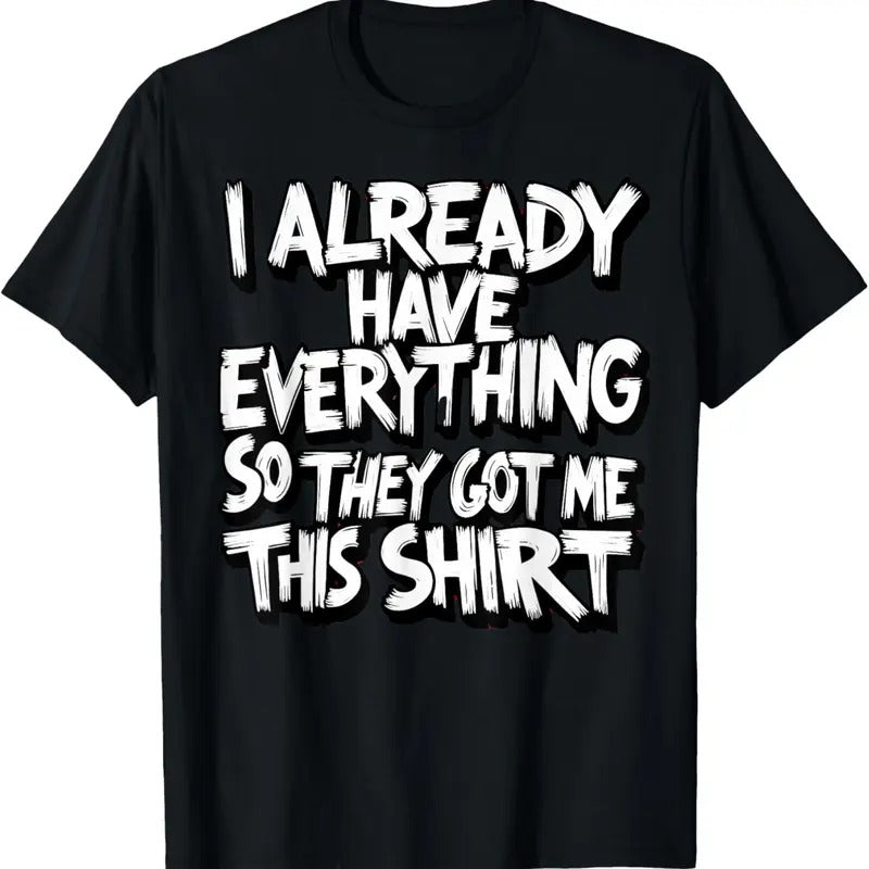 100% Cotton Funny Shirt gag gift for someone who already has everything T-Shirt Hoodie, Sweatshirt | HypeCrazeTee.com