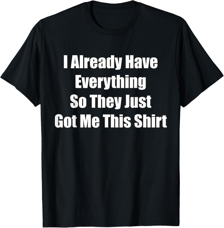 100% Cotton Funny Tshirt gag gift for someone who already has everything T-Shirt Hoodie, Sweatshirt | HypeCrazeTee.com