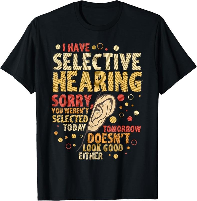 100% Cotton Funny sarcastic humor with saying "I have selective hearing" T-Shirt Hoodie, Sweatshirt | HypeCrazeTee.com