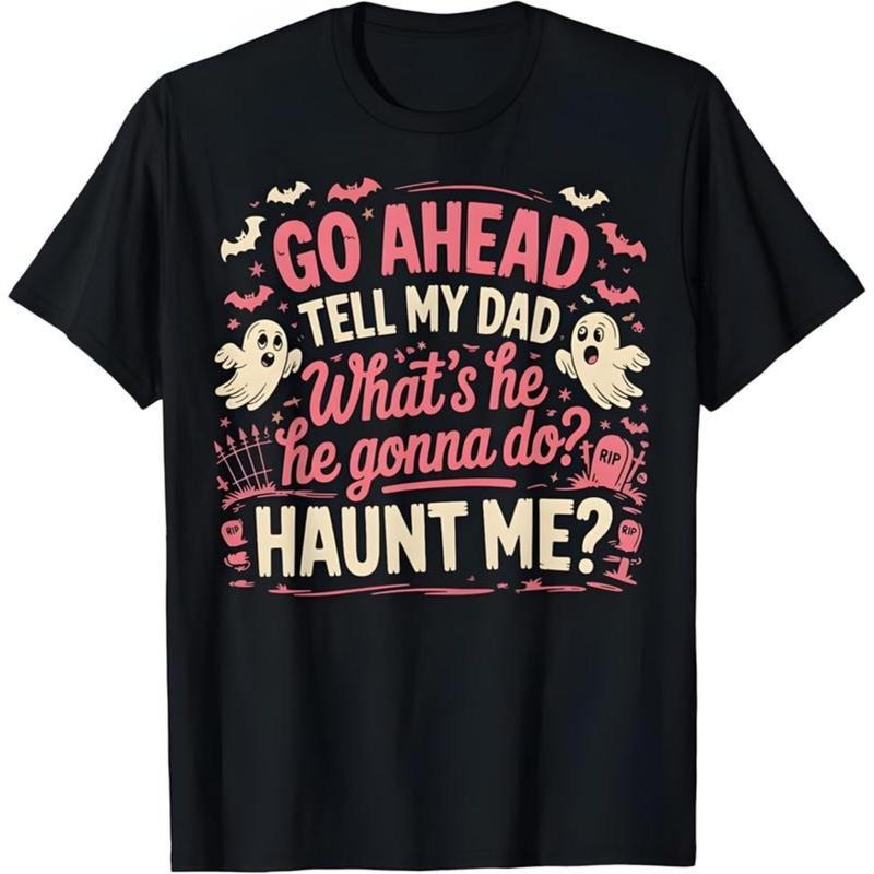 100% Cotton Go Ahead Tell My Dad What's He Gonna Do Haunt Me T-Shirt Hoodie, Sweatshirt | HypeCrazeTee.com