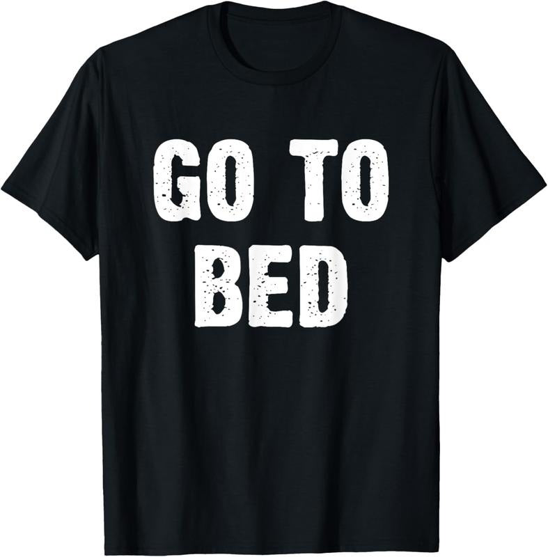 100% Cotton Go To Bed T-Shirtstyle{n002}2 T-Shirts, Hoodie, Sweatshirt | HypeCrazeTee.com
