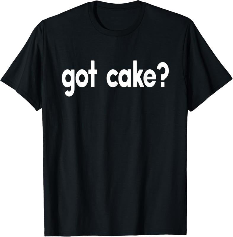 100% Cotton Got Cake Funny Sayings Baker Baking Sweets Food T-shirt T-Shirt Hoodie, Sweatshirt | HypeCrazeTee.com