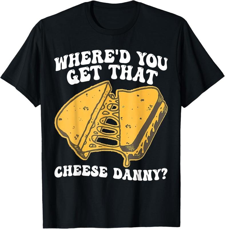 100% Cotton Grilled Cheese Shirt Where'd You Get That Cheese Danny T-Shirt Hoodie, Sweatshirt | HypeCrazeTee.com