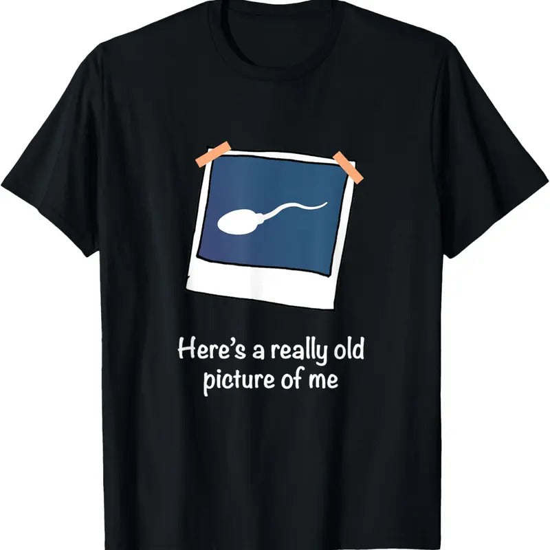 100% Cotton Here's A Really Old Picture Of Me Funny Sperm Gag Adult T-Shirt Hoodie, Sweatshirt | HypeCrazeTee.com