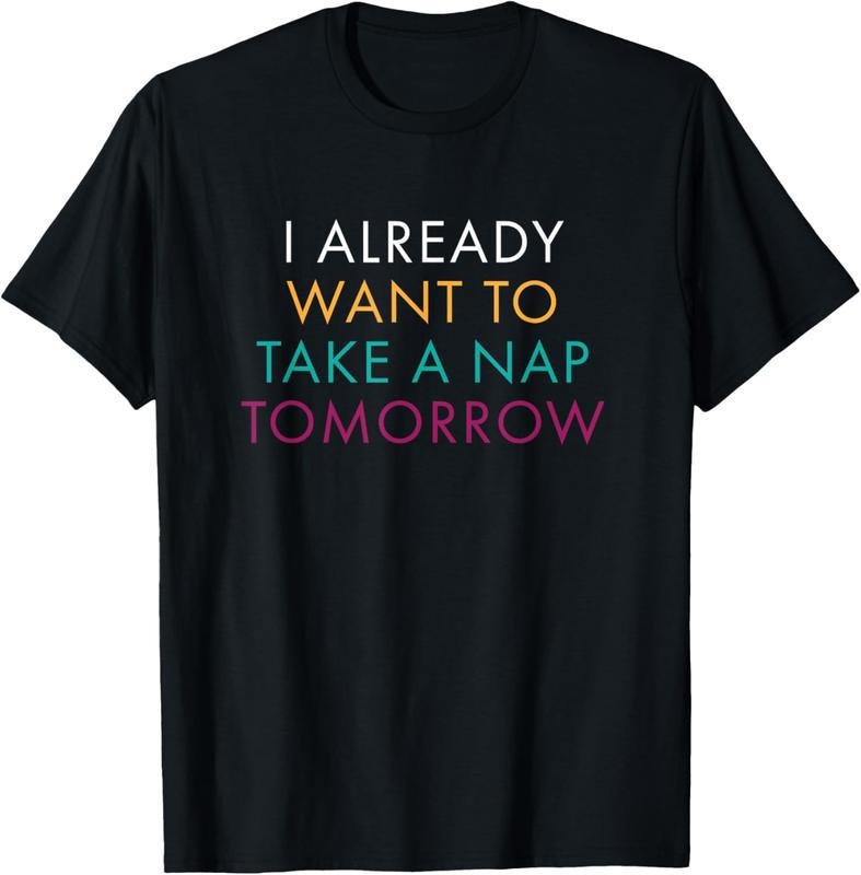 100% Cotton I Already Want To Take A Nap Tomorrow Tshirt Hoodie, Sweatshirt | HypeCrazeTee.com