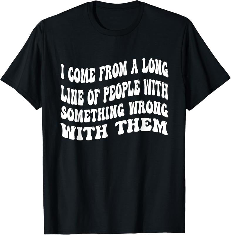100% Cotton I Come From A Long Line Of People With Something Wrong Them T-Shirt Hoodie, Sweatshirt | HypeCrazeTee.com