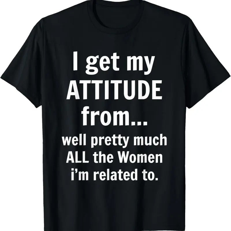 100% Cotton I Get My Attitude From Well Pretty Much All The Women Funny T-Shirt Hoodie, Sweatshirt | HypeCrazeTee.com