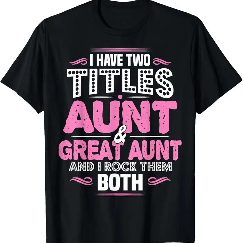 100% Cotton I Have Two Titles Aunt And Great Aunt T-Shirt T-Shirt Hoodie, Sweatshirt | HypeCrazeTee.com