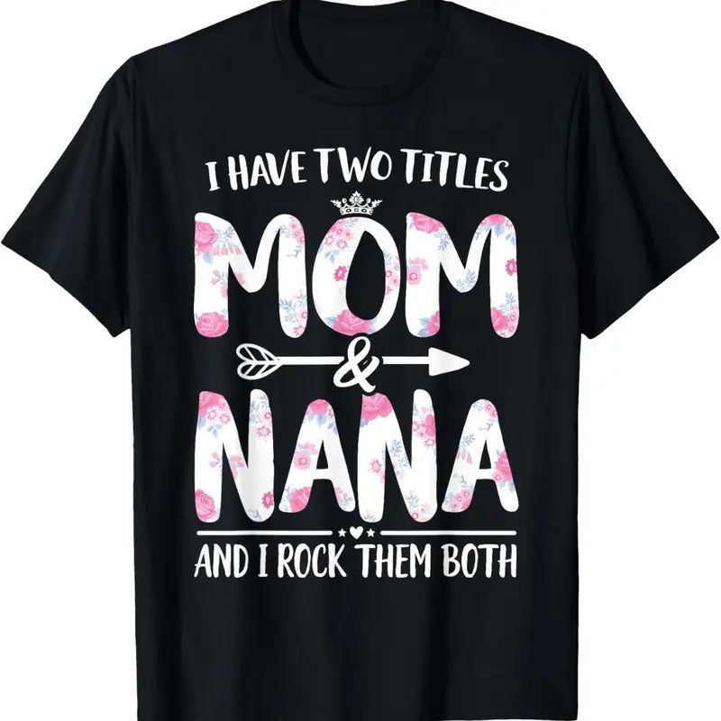 100% Cotton I Have Two Titles Mom And Nana Shirt Floral Funny Mother Day T-Shirt Hoodie, Sweatshirt | HypeCrazeTee.com