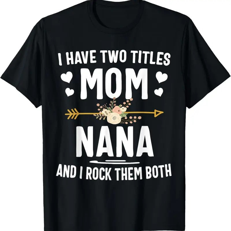 100% Cotton I Have Two Titles Mom And Nana Shirt Mothers Day Gifts T-Shirt Hoodie, Sweatshirt | HypeCrazeTee.com